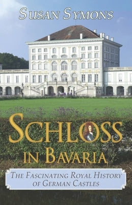 Schloss in Bavaria: The Fascinating Royal History of German Castles Paperback Roseland Books