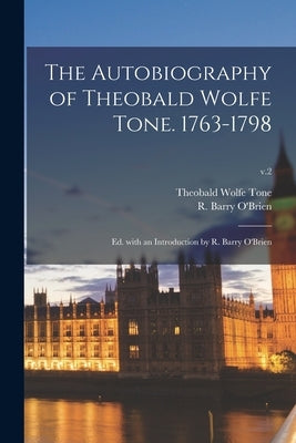 The Autobiography of Theobald Wolfe Tone. 1763-1798; Ed. With an Introduction by R. Barry O'Brien; v.2 Paperback Legare Street Press