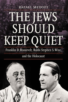 The Jews Should Keep Quiet: Franklin D. Roosevelt, Rabbi Stephen S. Wise, and the Holocaust Paperback Jewish Publication Society