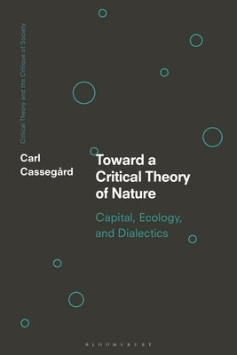 Toward a Critical Theory of Nature: Capital, Ecology, and Dialectics by Cassegård, Carl