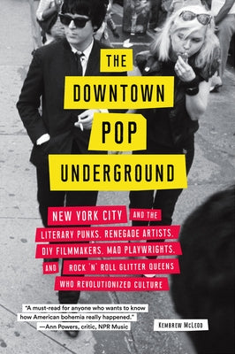 The Downtown Pop Underground: New York City and the Literary Punks, Renegade Artists, DIY Filmmakers, Mad Playwrights, and Rock 'n' Roll Glitter Que by McLeod, Kembrew