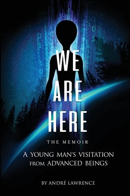 We Are Here the Memoir: A Young Man's Visitation From Advanced Beings Paperback Andre Desterno