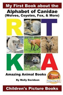 My First Book about the Alphabet of Canidae(Wolves, Coyotes, Fox, & More) - Amazing Animal Books - Children's Picture Books Paperback Createspace Independent Publishing Platform