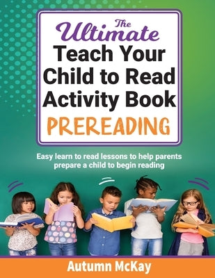 The Ultimate Teach Your Child to Read Activity Book - Prereading: Easy learn to read lessons to help parents prepare a child to begin reading Paperback Creative Ideas Publishing