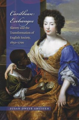 Caribbean Exchanges: Slavery and the Transformation of English Society, 1640-1700 Paperback University of North Carolina Press