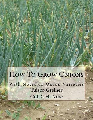 How To Grow Onions: With Notes on Onion Varieties Paperback Createspace Independent Publishing Platform