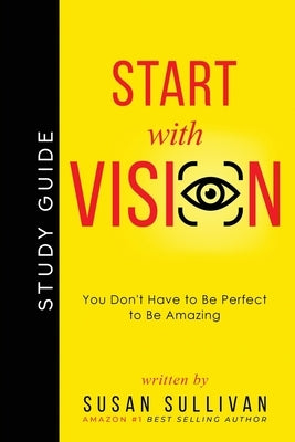 START with VISION: You Don't Have to Be Perfect to Be Amazing by Sullivan, Susan