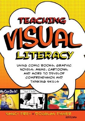 Teaching Visual Literacy: Using Comic Books, Graphic Novels, Anime, Cartoons, and More to Develop Comprehension and Thinking Skills Paperback Corwin Publishers
