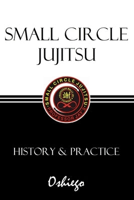Small Circle Jujitsu: History & Practice Paperback Stirling Bridge Publications