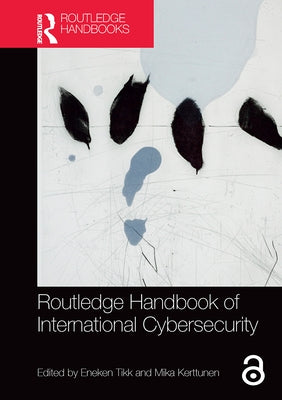 Routledge Handbook of International Cybersecurity by Tikk, Eneken