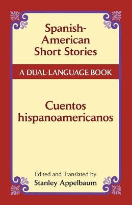 Spanish-American Short Stories / Cuentos Hispanoamericanos: A Dual-Language Book by Appelbaum, Stanley