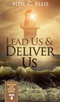 Lead Us & Deliver Us: Pattern for Prayer Series Book 4 by Ellis, Neil