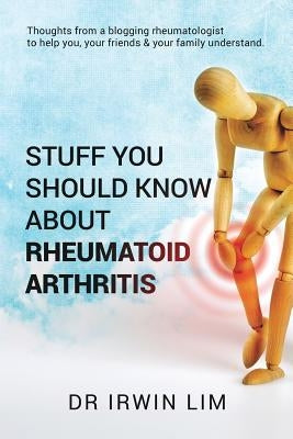 Stuff you should know about Rheumatoid Arthritis by Lim, Irwin