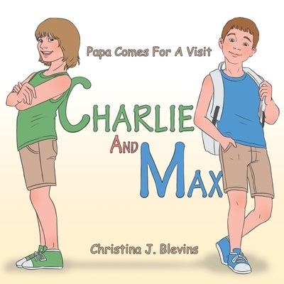 Charlie and Max: Papa Comes for a Visit by Blevins, Christina J.