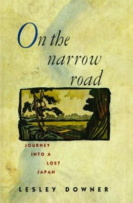 On the Narrow Road: Journey Into a Lost Japan by Downer, Lesley