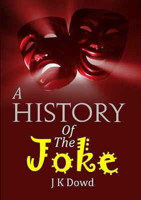 A History Of The Joke by Dowd, J. K.