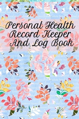 Personal Health Record Keeper And Log Book: Tracking & Logging Your Daily Healthy Habits With Your Personal Tracker Book by Green, Leafy