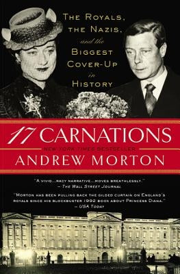 17 Carnations: The Royals, the Nazis, and the Biggest Cover-Up in History by Morton, Andrew