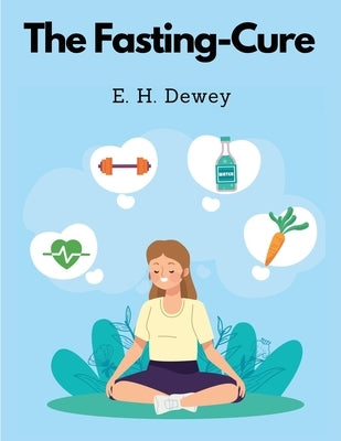 The Fasting-Cure by E H Dewey