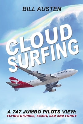 ClOUD SURFING: A 747 Jumbo Pilots View, Flying Stories, Scary, Sad and Funny: by Austen, Bill