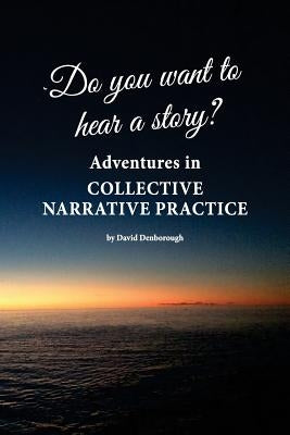 Do you want to hear a story? Adventures in collective narrative practice Paperback Dulwich Centre Publications