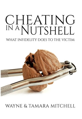 Cheating in a Nutshell: What Infidelity Does to The Victim by Mitchell, Wayne