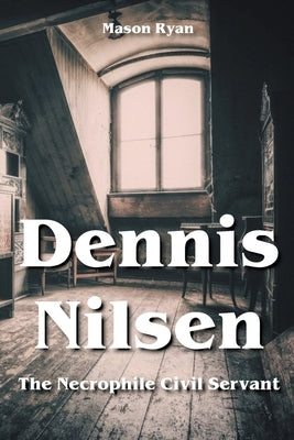 Dennis Nilsen - The Necrophile Civil Servant by Ryan, Mason