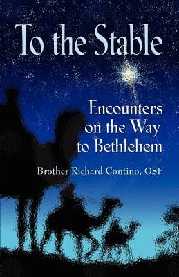 To the Stable: Encounters on the Way to Bethlehem by Contino Osf, Brother Richard