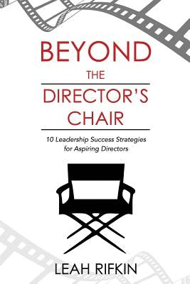 Beyond the Director's Chair: 10 Leadership Success Strategies for Aspiring Directors by Aaron, Raymond