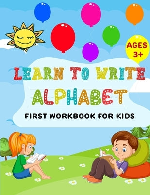 Learn to Write Alphabet First Workbook For Kids: get ready your kids to learn to write alphabets basic before back to school (52 Pages) Paperback Independently Published