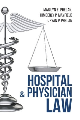 Hospital and Physician Law by Phelan, Marilyn E.