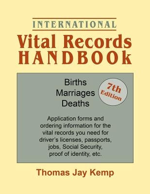 International Vital Records Handbook. 7th Edition: Births, Marriages, Deaths: Application forms and ordering information for the vital records you nee by Kemp, Thomas Jay