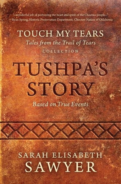 Tushpa's Story (Touch My Tears: Tales from the Trail of Tears Collection) Paperback Rockhaven Publishing