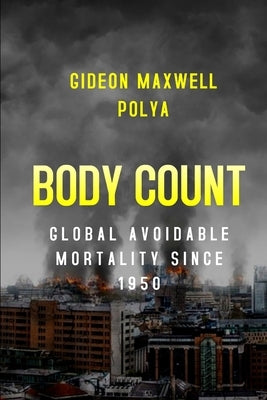 Body Count: Global Avoidable Mortality Since 1950 by Polya, Gideon