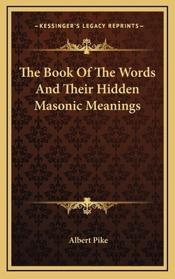 The Book of the Words and Their Hidden Masonic Meanings by Pike, Albert