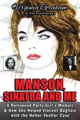 Manson, Sinatra and Me: A Hollywood Party Girl's Memoir and How She Helped Vincent Bugliosi with the Helter Skelter Case by Graham, Virginia
