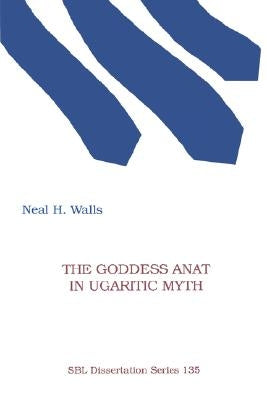 The Goddess Anat in Ugaritic Myth by Walls, Neal H.