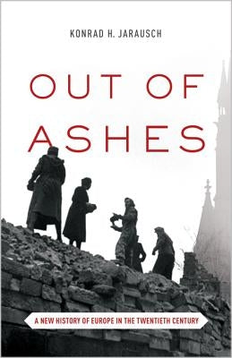 Out of Ashes: A New History of Europe in the Twentieth Century Paperback Princeton University Press