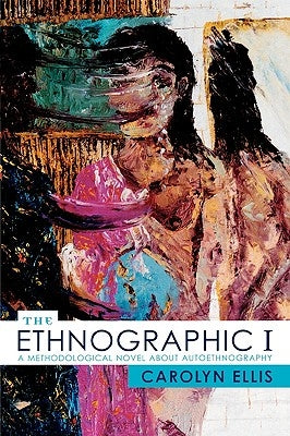 The Ethnographic I: A Methodological Novel about Autoethnography by Ellis, Carolyn