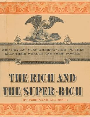 The Rich and the Super-Rich: A Study in the Power of Money Today by Lundberg, Ferdinand