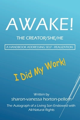 AWAKE! THE CREATOR/SHE/HE A Handbook for Self- Realization by Horton-Pellom, Sharon-Vanessa