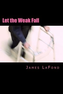 Let the Weak Fall: A Guide to Urban Strife for the Misanthropic Man Paperback Createspace Independent Publishing Platform