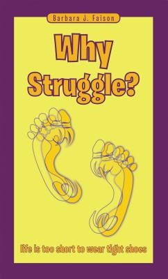 Why Struggle?: Life Is Too Short to Wear Tight Shoes Paperback Balboa Press