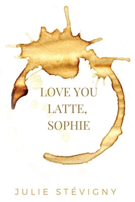 Love You Latte, Sophie Paperback Julie Stevigny