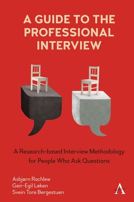 A Guide to the Professional Interview: A Research-Based Interview Methodology for People Who Ask Questions by Løken, Geir-Egil