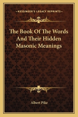 The Book Of The Words And Their Hidden Masonic Meanings by Pike, Albert