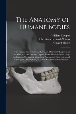 The Anatomy of Humane Bodies: With Figures Drawn After the Life ... and Curiously Engraven in One Hundred and Fourteen Copper Plates, Illustrated Wi Paperback Legare Street Press