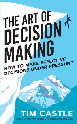 The Art of Decision Making: How to make effective decisions under pressure Paperback Known Publishing