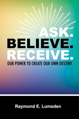 Ask. Believe. Receive. by Publishers, Freebird