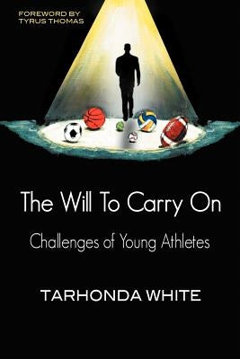 The Will to Carry on: Challenges of Young Athletes by White, Tarhonda